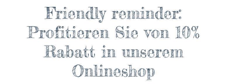 Friendly reminder: Profitieren Sie von 10% Rabatt in unserem Onlineshop