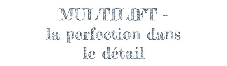 MULTILIFT - la perfection dans le détail