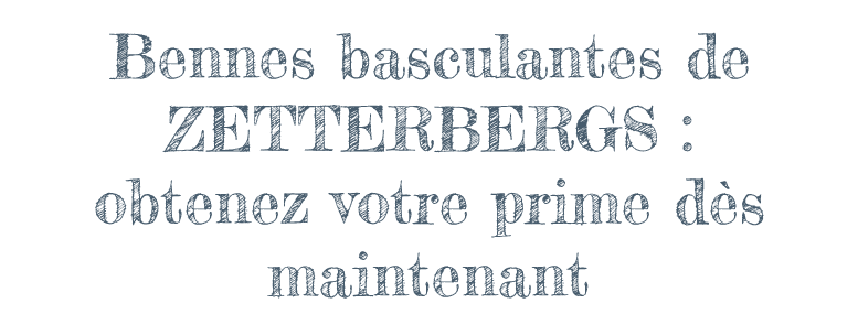 Bennes basculantes et benne basculante amovible de ZETTERBERGS : obtenez votre prime dès maintenant