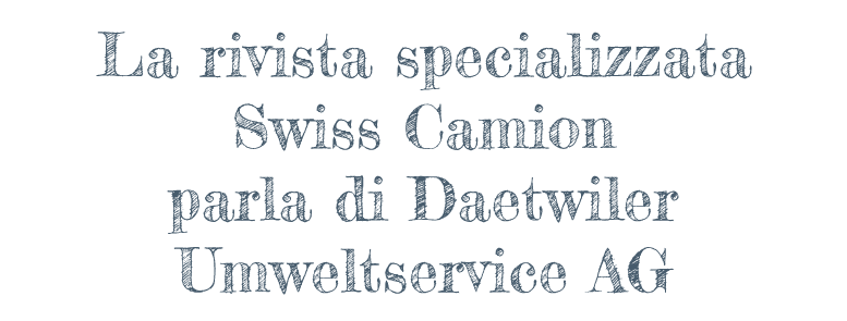 La rivista specializzata Swiss Camion parla di Daetwiler Umweltservice AG