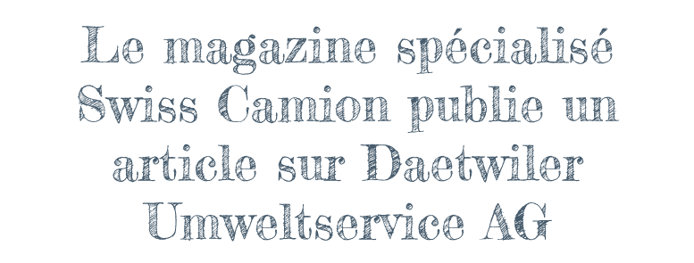 Fachzeitschrift Swiss Camion berichtet über Daetwiler Umweltservice AG