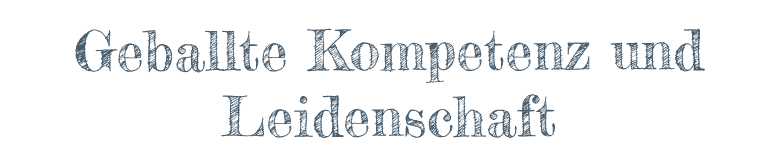 Geballte Kompetenz und Leidenschaft