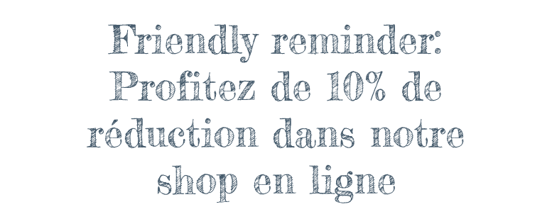 Friendly reminder: Profitez de 10% de réduction dans notre shop en ligne