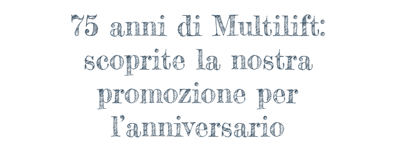 75 anni di Multilift: scoprite la nostra promozione per l’anniversario