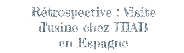 Rétrospective : Visite d'usine chez HIAB en Espagne