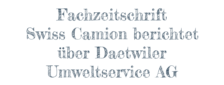 Fachzeitschrift Swiss Camion berichtet über Daetwiler Umweltservice AG