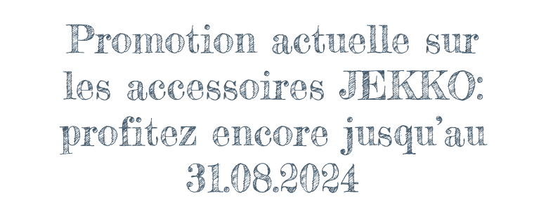 Promotion actuelle sur les accessoires JEKKO : profitez encore jusqu’au 31.08.2024