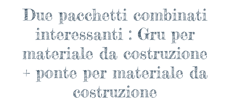 Due pacchetti combinati interessanti : Gru per materiale da costruzione + ponte per materiale da costruzione