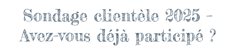 Sondage clientèle 2025 – Avez-vous déjà participé ?