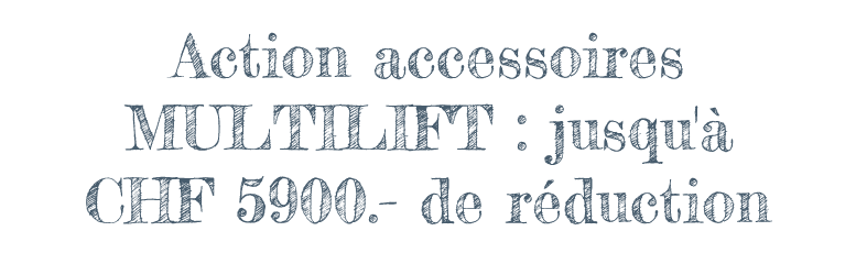 Action accessoires  MULTILIFT : jusqu'à CHF 5900.- de réduction