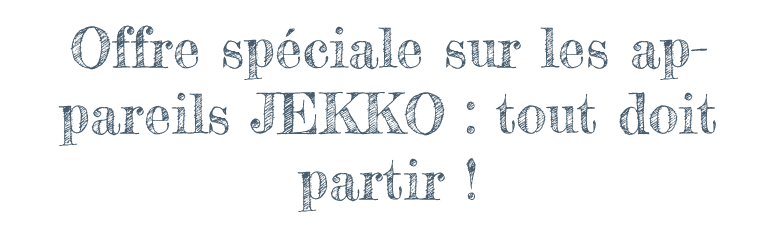 Offre spéciale sur les appareils JEKKO : tout doit partir !