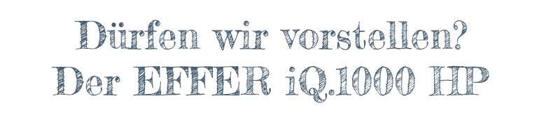 Dürfen wir vorstellen? Der EFFER iQ.1000 HP
