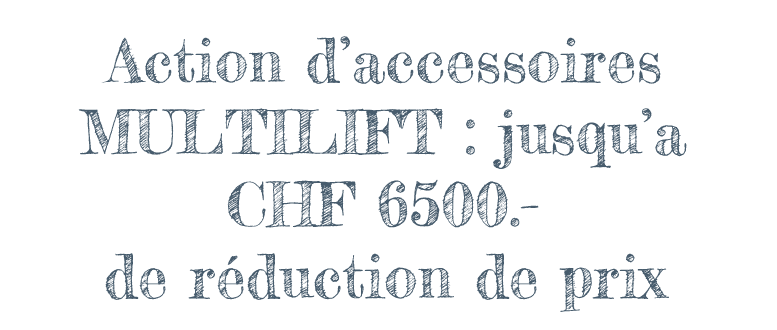Action d’accessoires MULTILIFT : jusqu’a CHF 6500.- de réduction de prix